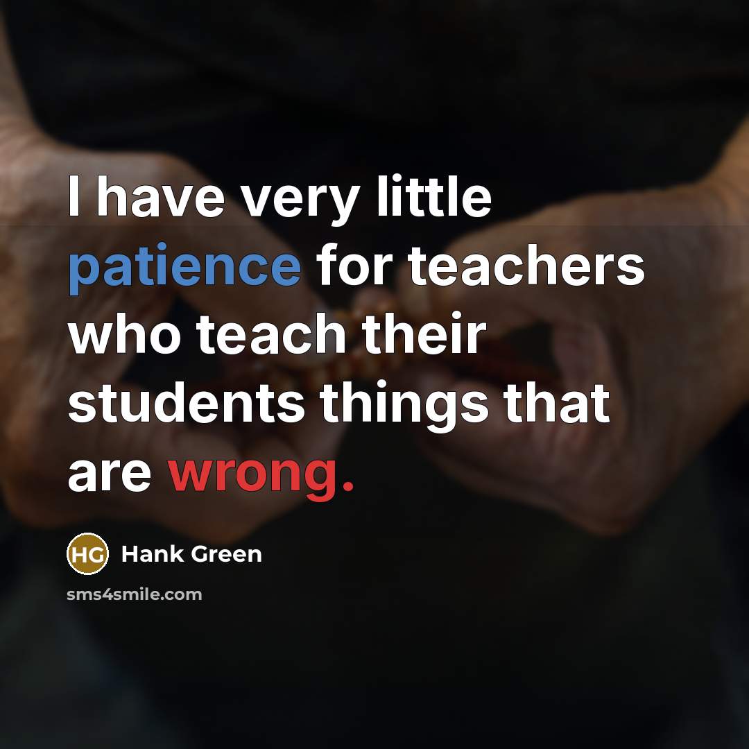 “I have very little patience for teachers who teach their…” quote by Hank Green