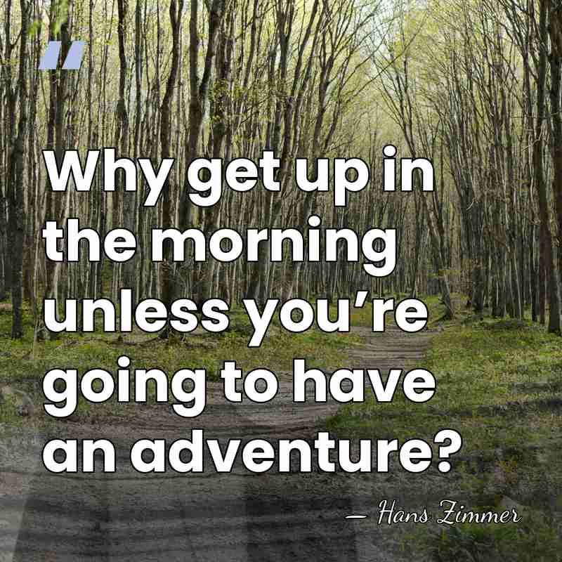 Why get up in the morning unless you’re going to have an&hellip; - Hans Zimmer