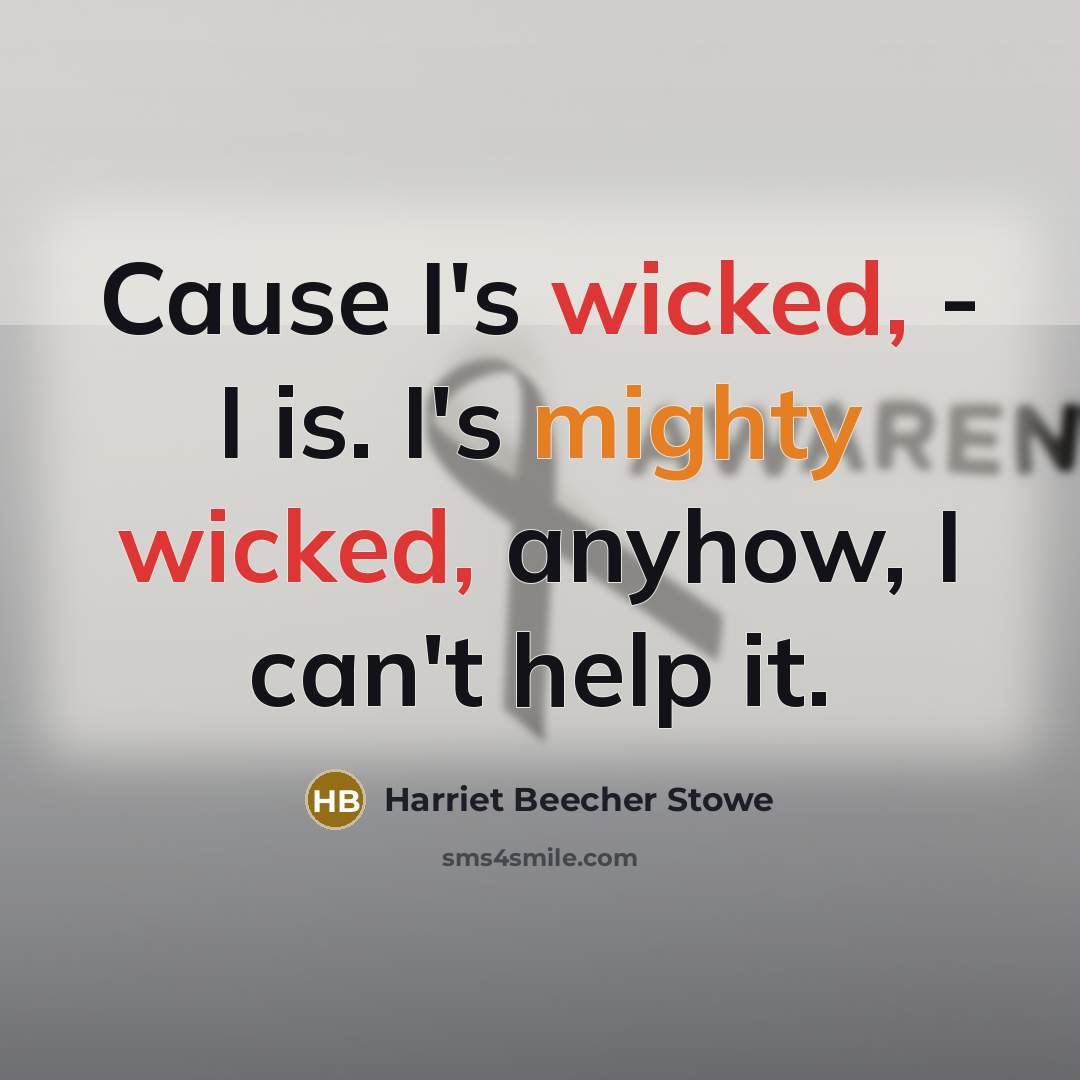 “Cause I's wicked, - I is. I's mighty wicked, anyhow,…” quote by Harriet Beecher Stowe