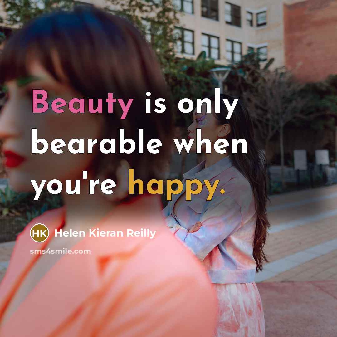 “Beauty is only bearable when you're happy.…” quote by Helen Kieran Reilly