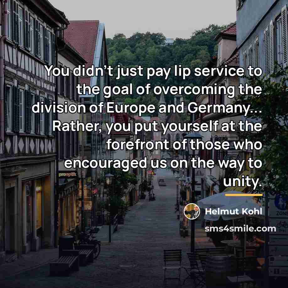 “You didn't just pay lip service to the goal of…” quote by Helmut Kohl