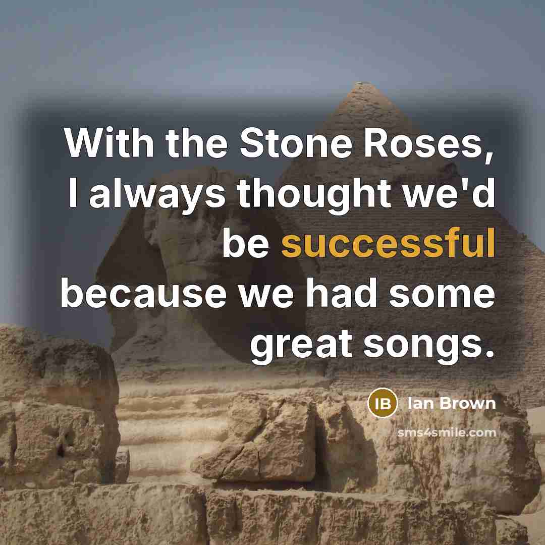 “With the Stone Roses, I always thought we'd be successful…” quote by Ian Brown