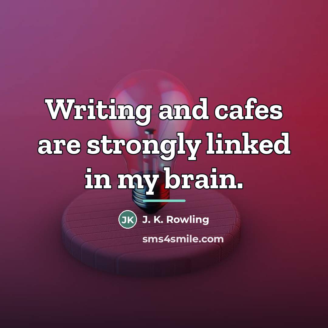 “Writing and cafes are strongly linked in my brain.…” quote by J. K. Rowling