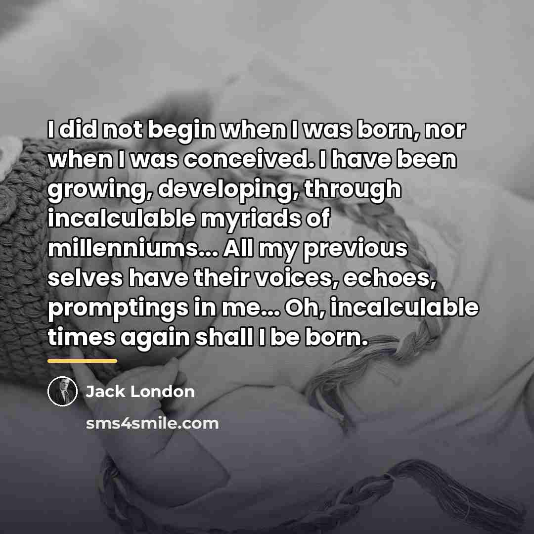 “I did not begin when I was born, nor when…” quote by Jack London