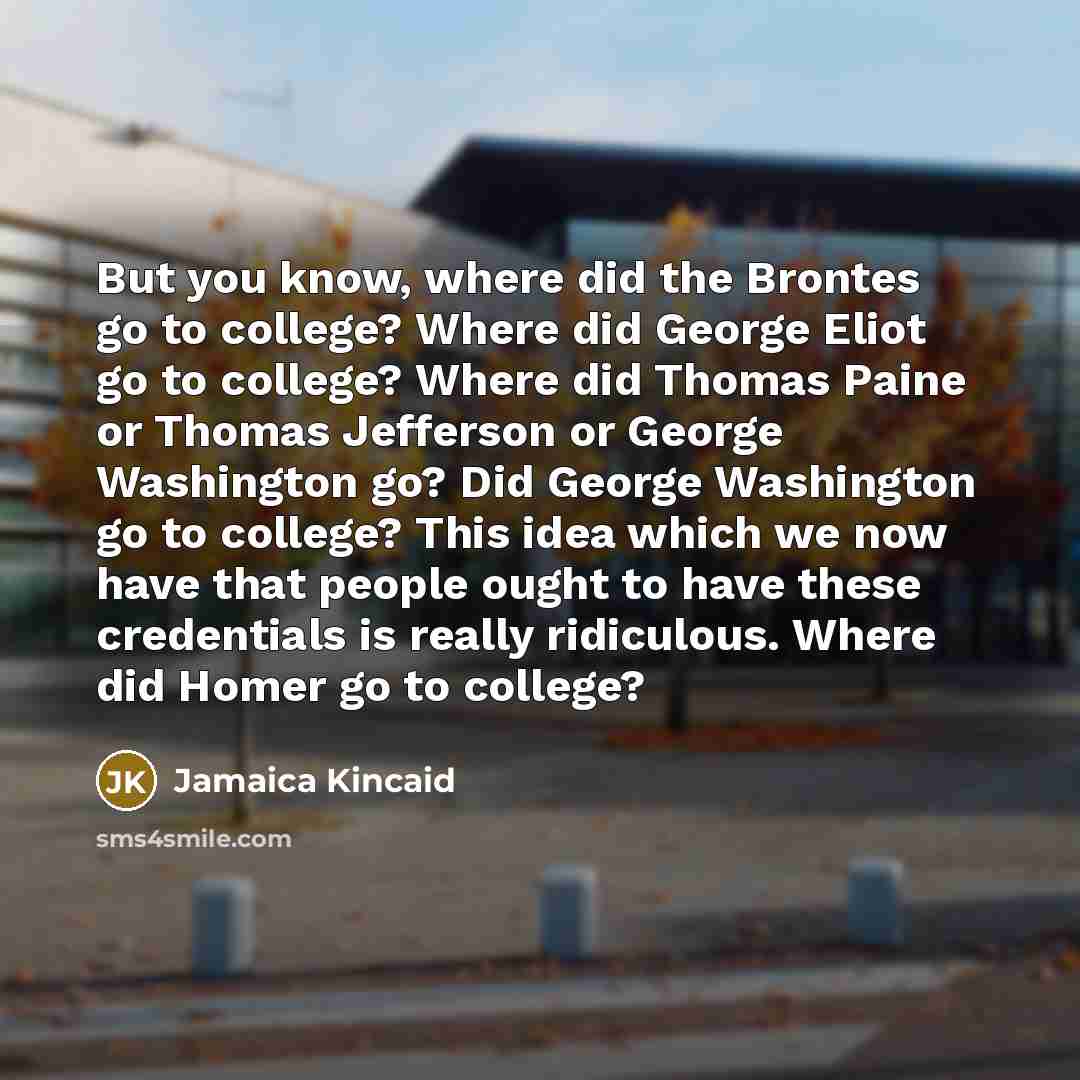 “But you know, where did the Brontes go to college?…” quote by Jamaica Kincaid