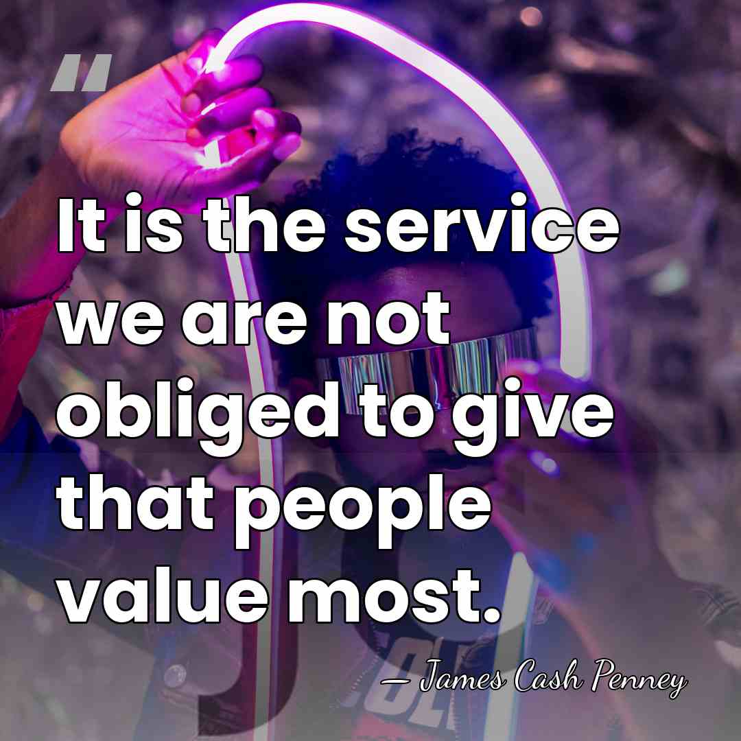 It is the service we are not obliged to give that people&hellip; - James Cash Penney