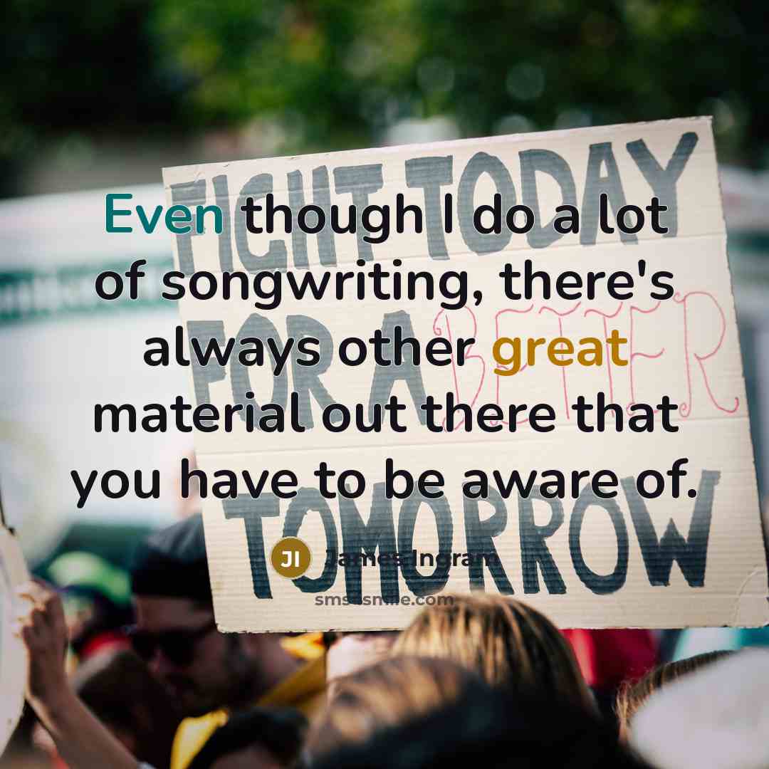 “Even though I do a lot of songwriting, there's always…” quote by James Ingram