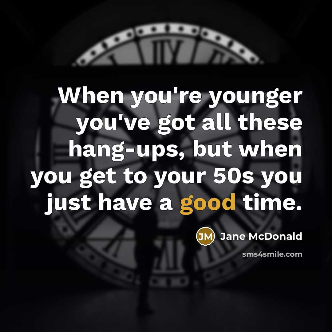“When you're younger you've got all these hang-ups, but when…” quote by Jane McDonald