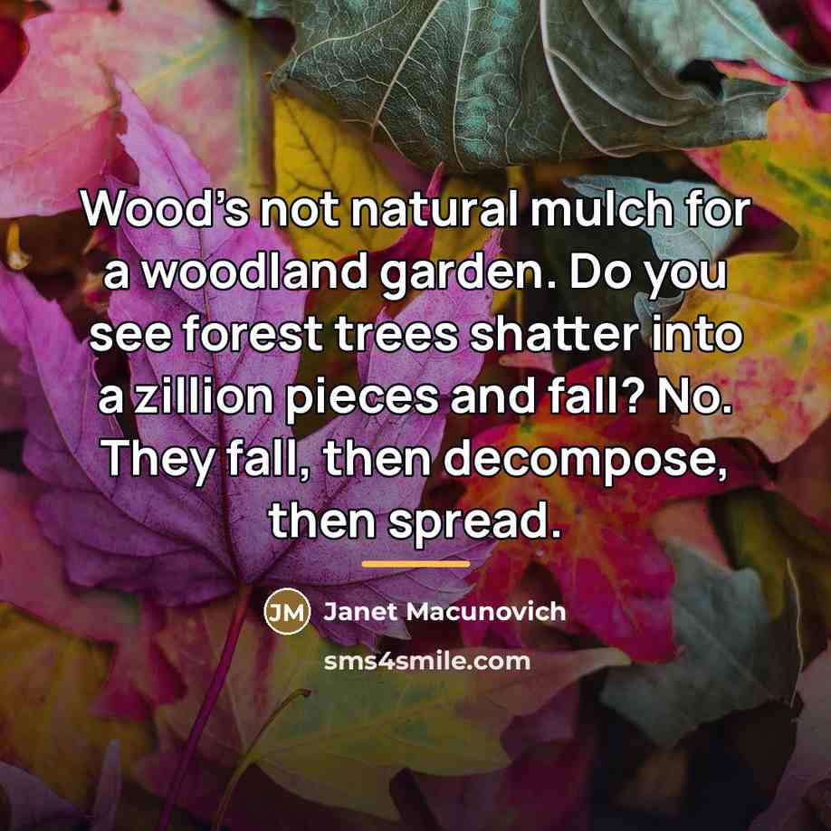 “Wood's not natural mulch for a woodland garden. Do you…” quote by Janet Macunovich