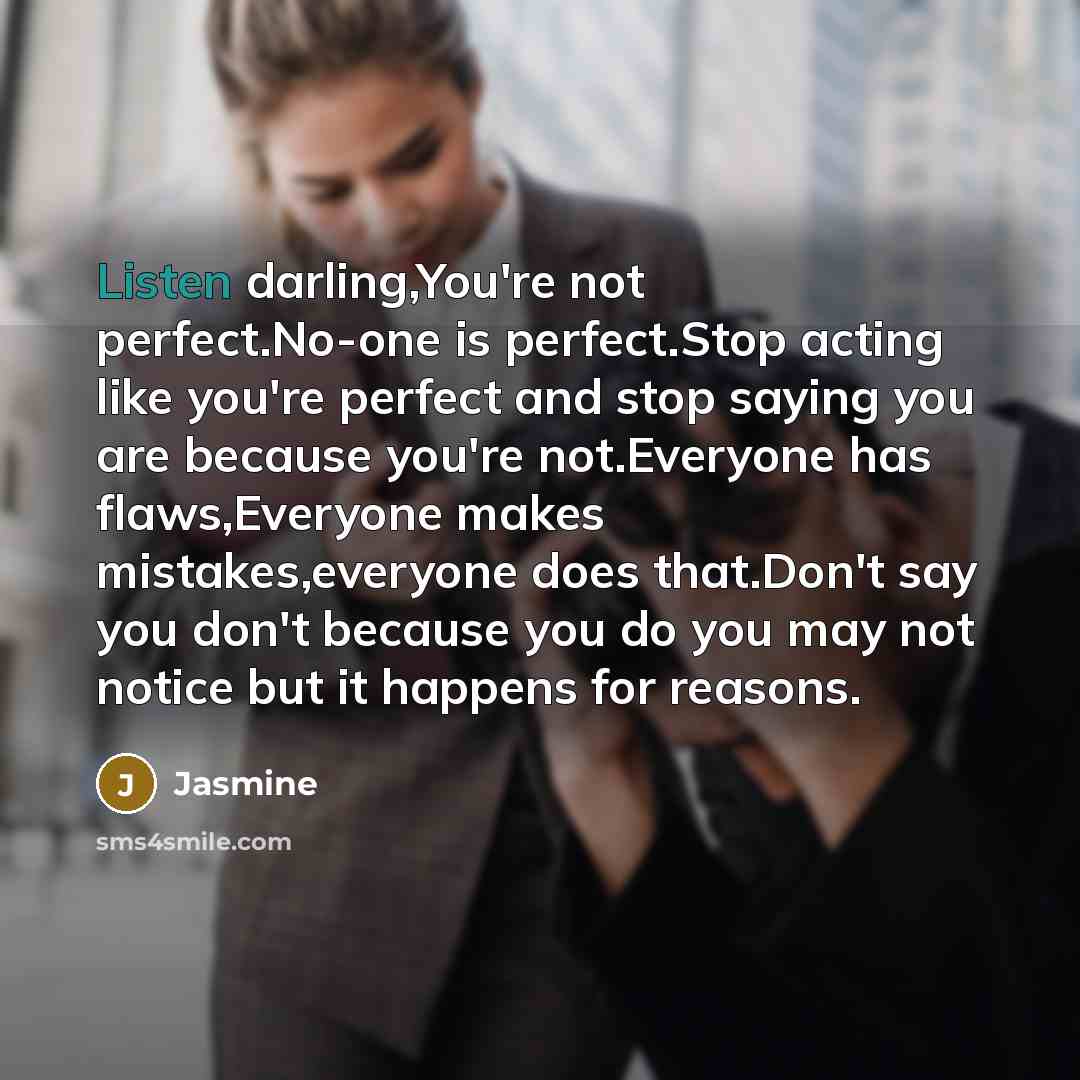“Listen darling,You're not perfect.No-one is perfect.Stop acting like you're perfect…” quote by Jasmine