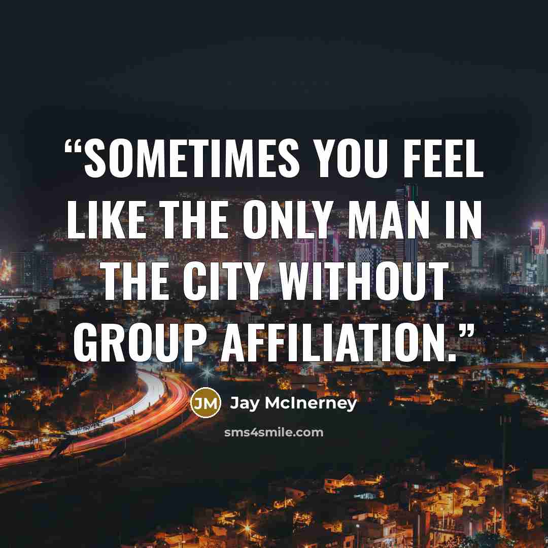 “Sometimes you feel like the only man in the city without group affiliation.” quote by Jay McInerney