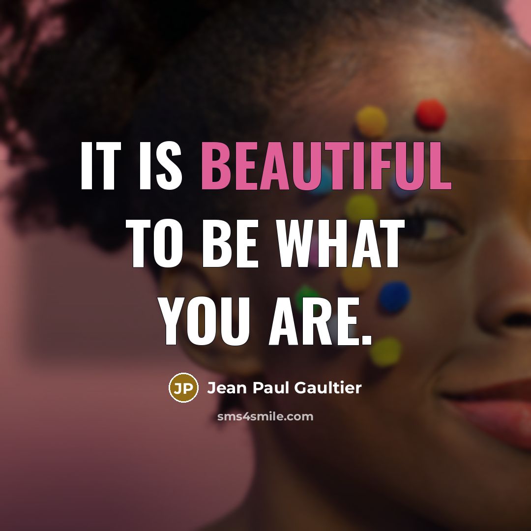 “It is beautiful to be what you are.…” quote by Jean Paul Gaultier