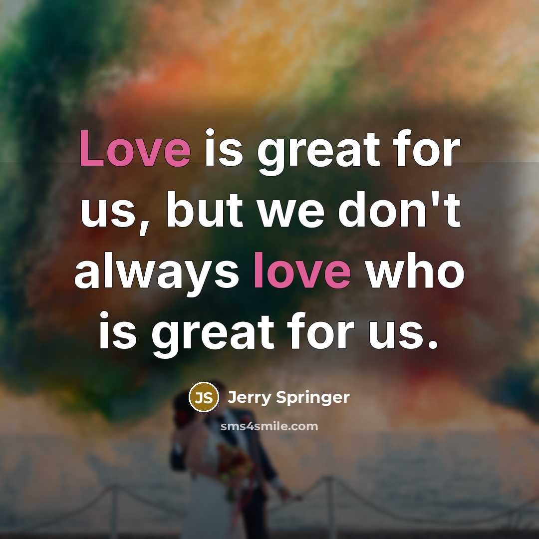 “Love is great for us, but we don't always love…” quote by Jerry Springer