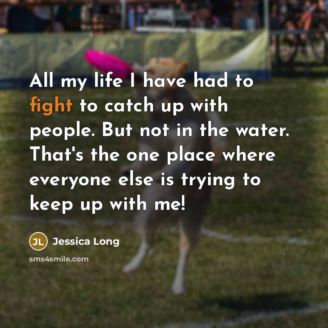 “All my life I have had to fight to catch…” quote by Jessica Long