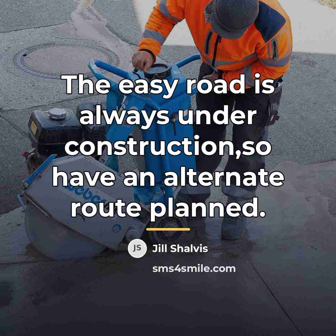 “The easy road is always under construction,so have an alternate…” quote by Jill Shalvis