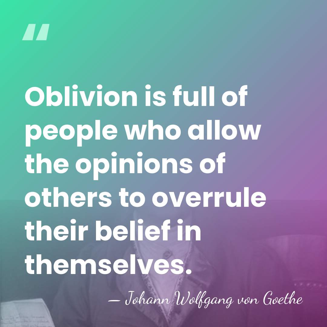 Oblivion is full of people who allow the opinions of others to&hellip; - Johann Wolfgang von Goethe