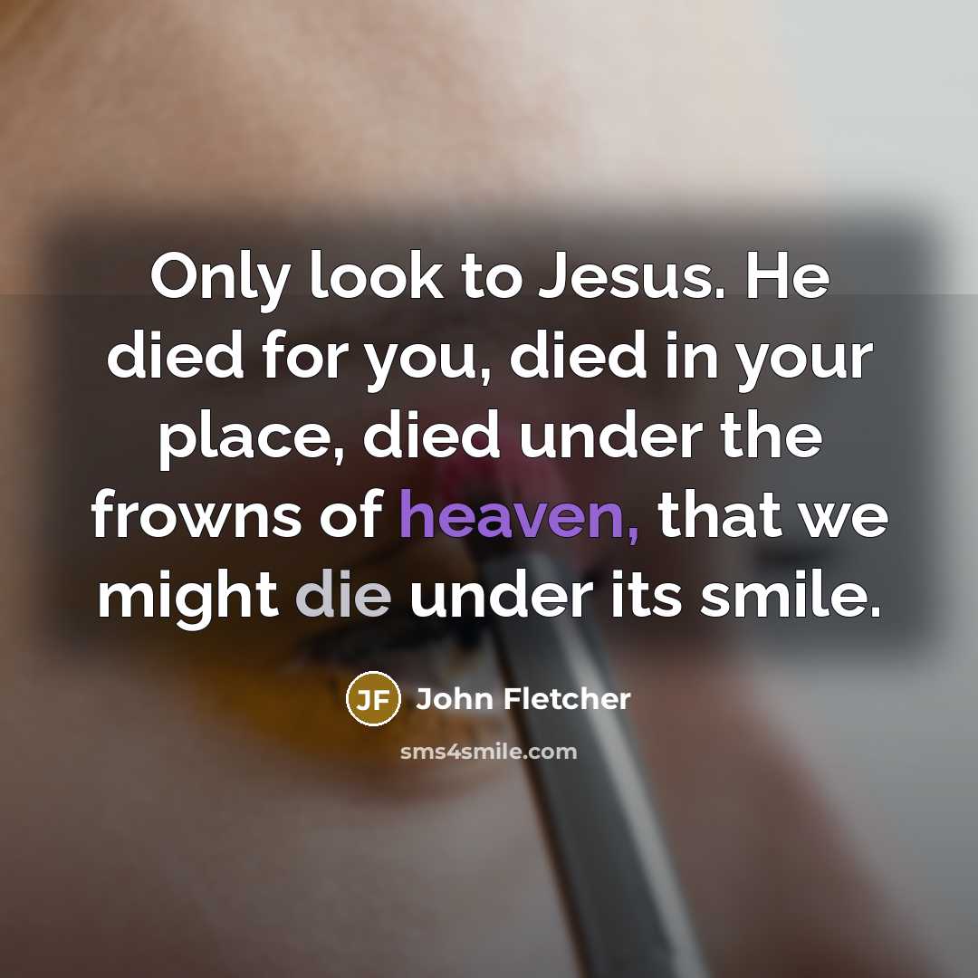 “Only look to Jesus. He died for you, died in…” quote by John Fletcher