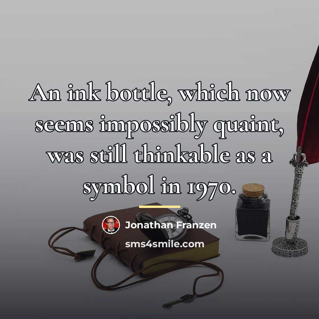 “An ink bottle, which now seems impossibly quaint, was still…” quote by Jonathan Franzen