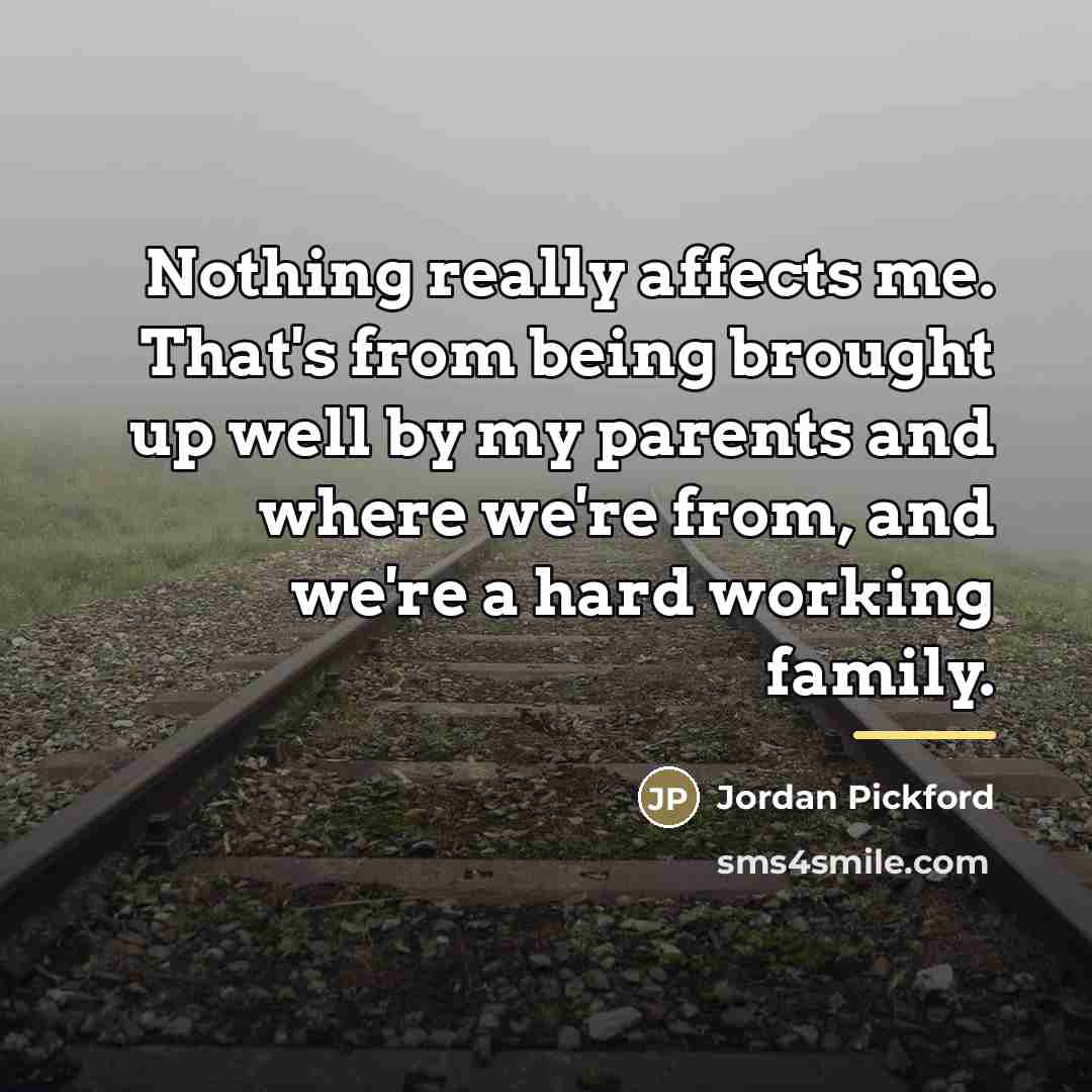 “Nothing really affects me. That's from being brought up well…” quote by Jordan Pickford