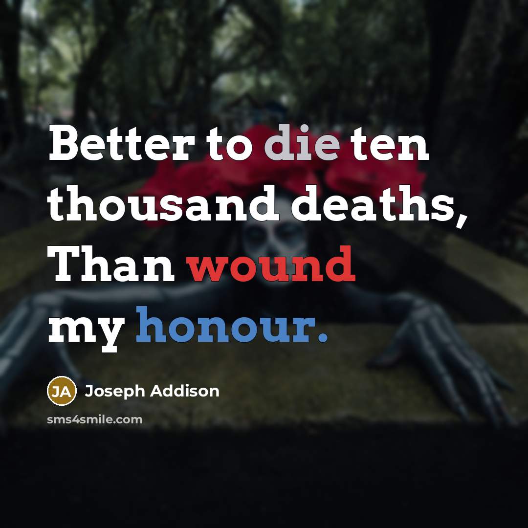 “Better to die ten thousand deaths, Than wound my honour.…” quote by Joseph Addison