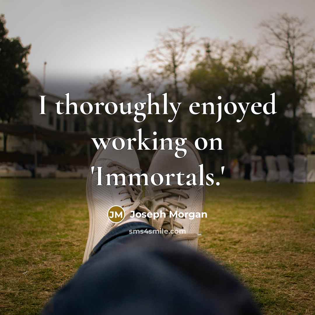 “I thoroughly enjoyed working on 'Immortals.'…” quote by Joseph Morgan