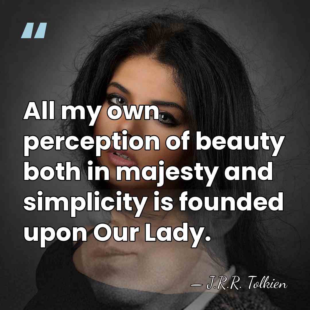 All my own perception of beauty both in majesty and simplicity is&hellip; - J.R.R. Tolkien
