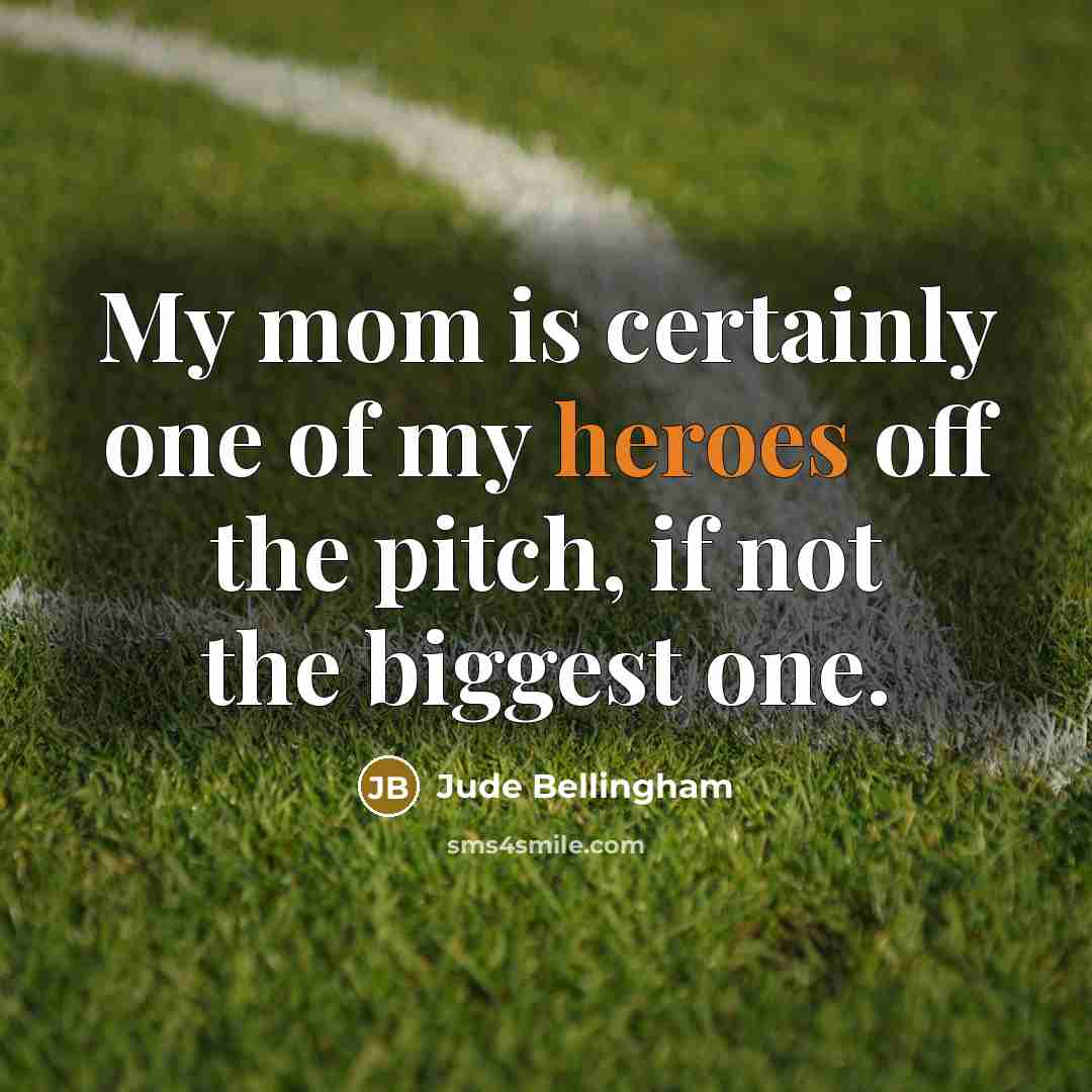 “My mom is certainly one of my heroes off the…” quote by Jude Bellingham