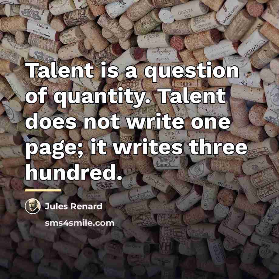 “Talent is a question of quantity. Talent does not write…” quote by Jules Renard