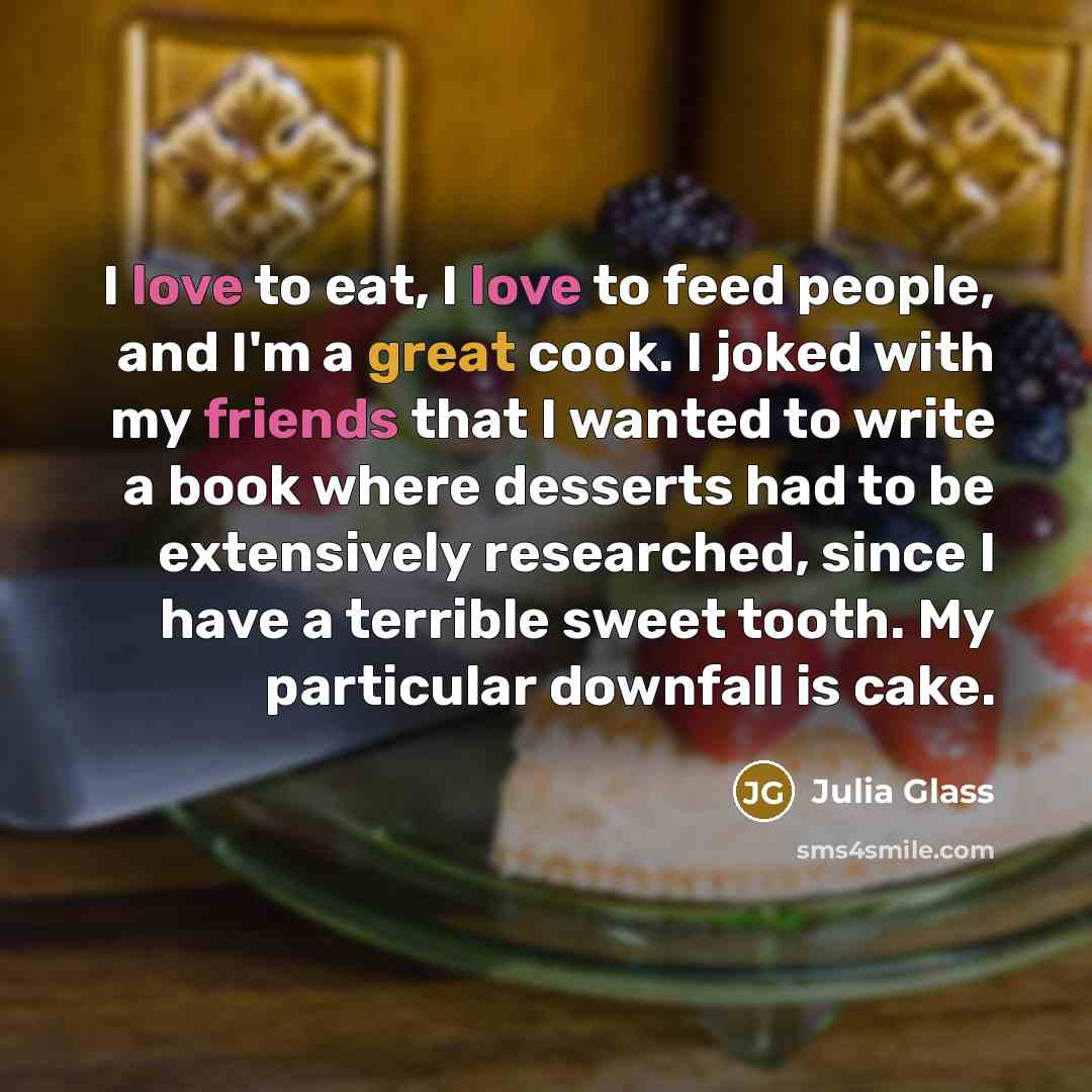 “I love to eat, I love to feed people, and…” quote by Julia Glass