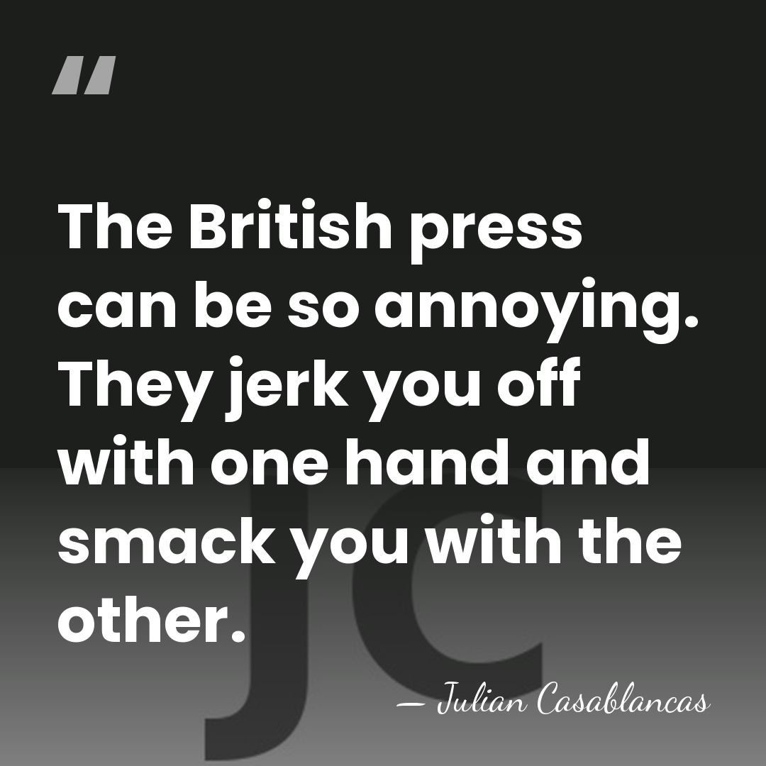 The British press can be so annoying. They jerk you off with&hellip; - Julian Casablancas