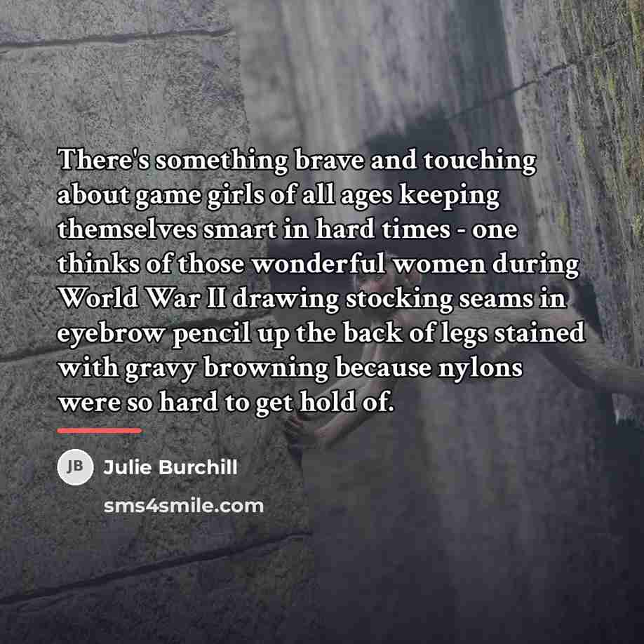 “There's something brave and touching about game girls of all…” quote by Julie Burchill