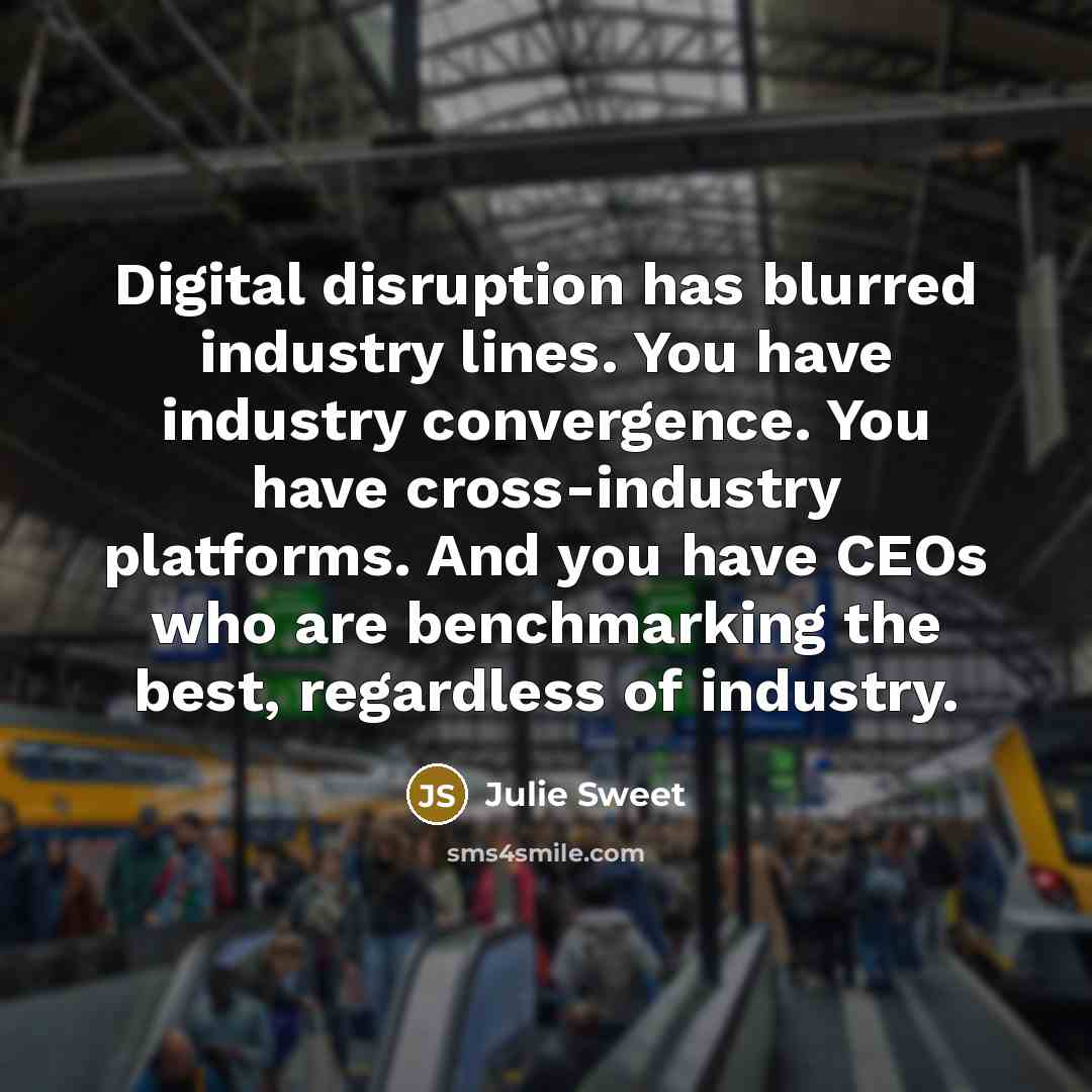 “Digital disruption has blurred industry lines. You have industry convergence.…” quote by Julie Sweet