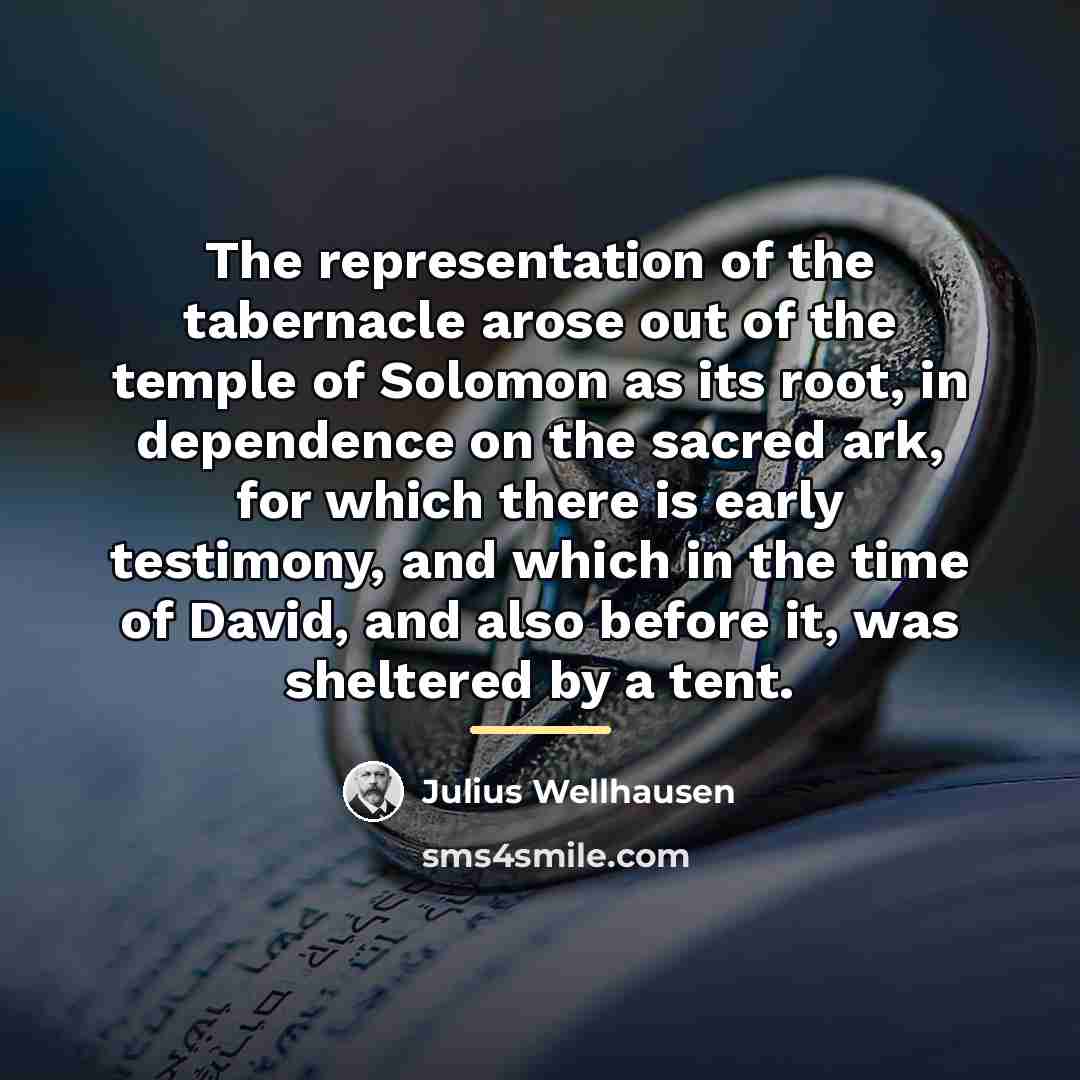 “The representation of the tabernacle arose out of the temple…” quote by Julius Wellhausen