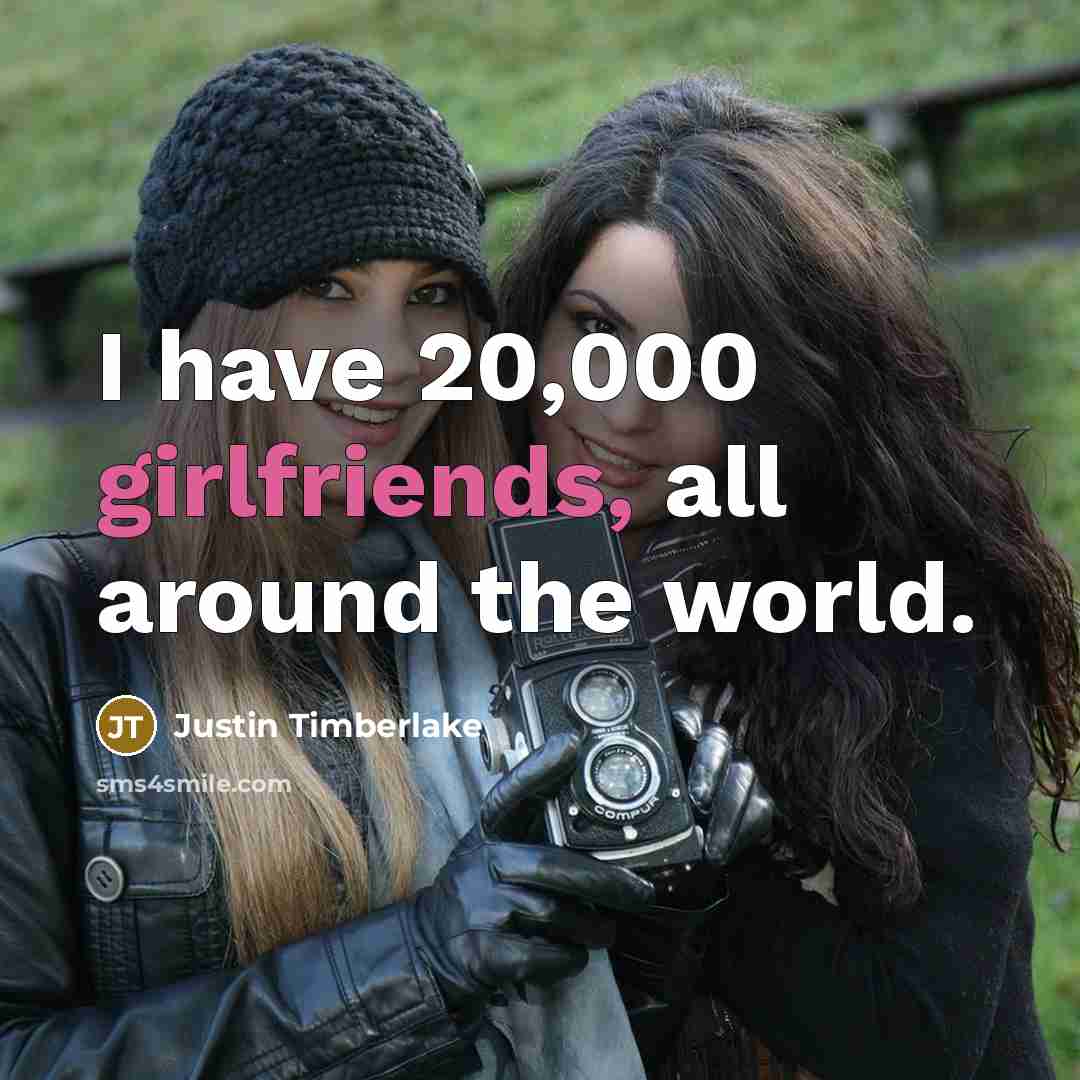 “I have 20,000 girlfriends, all around the world.…” quote by Justin Timberlake