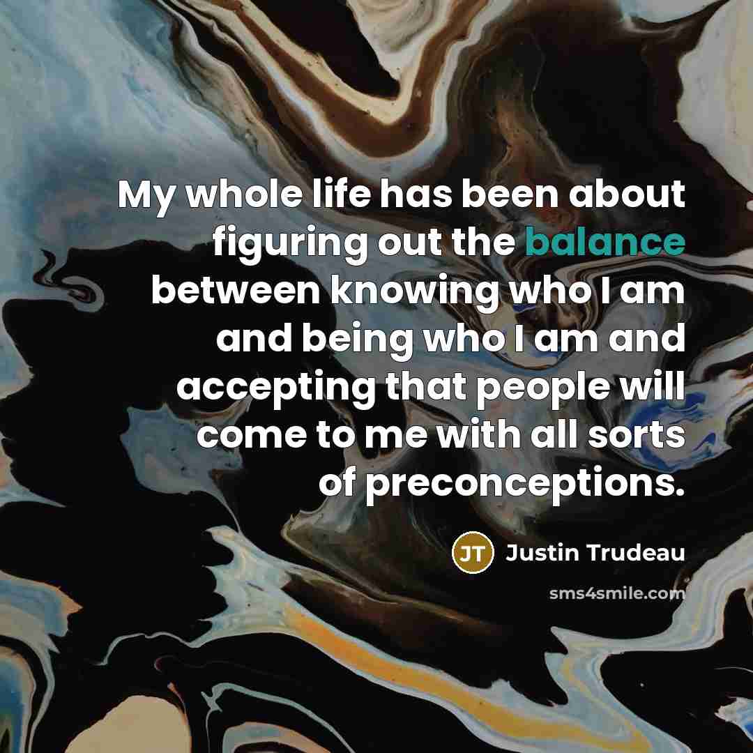 “My whole life has been about figuring out the balance…” quote by Justin Trudeau