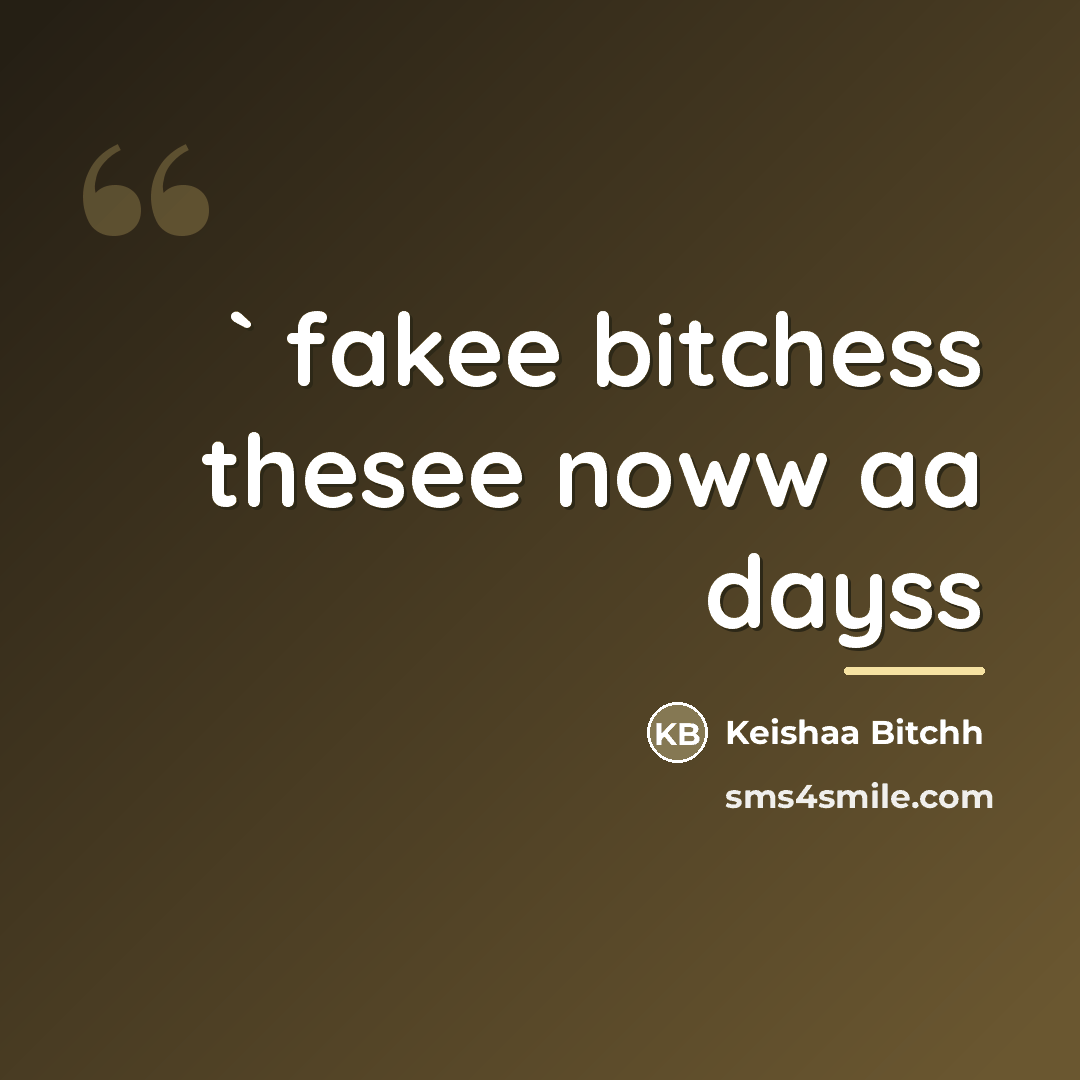 “` fakee bitchess thesee noww aa dayss…” quote by Keishaa Bitchh