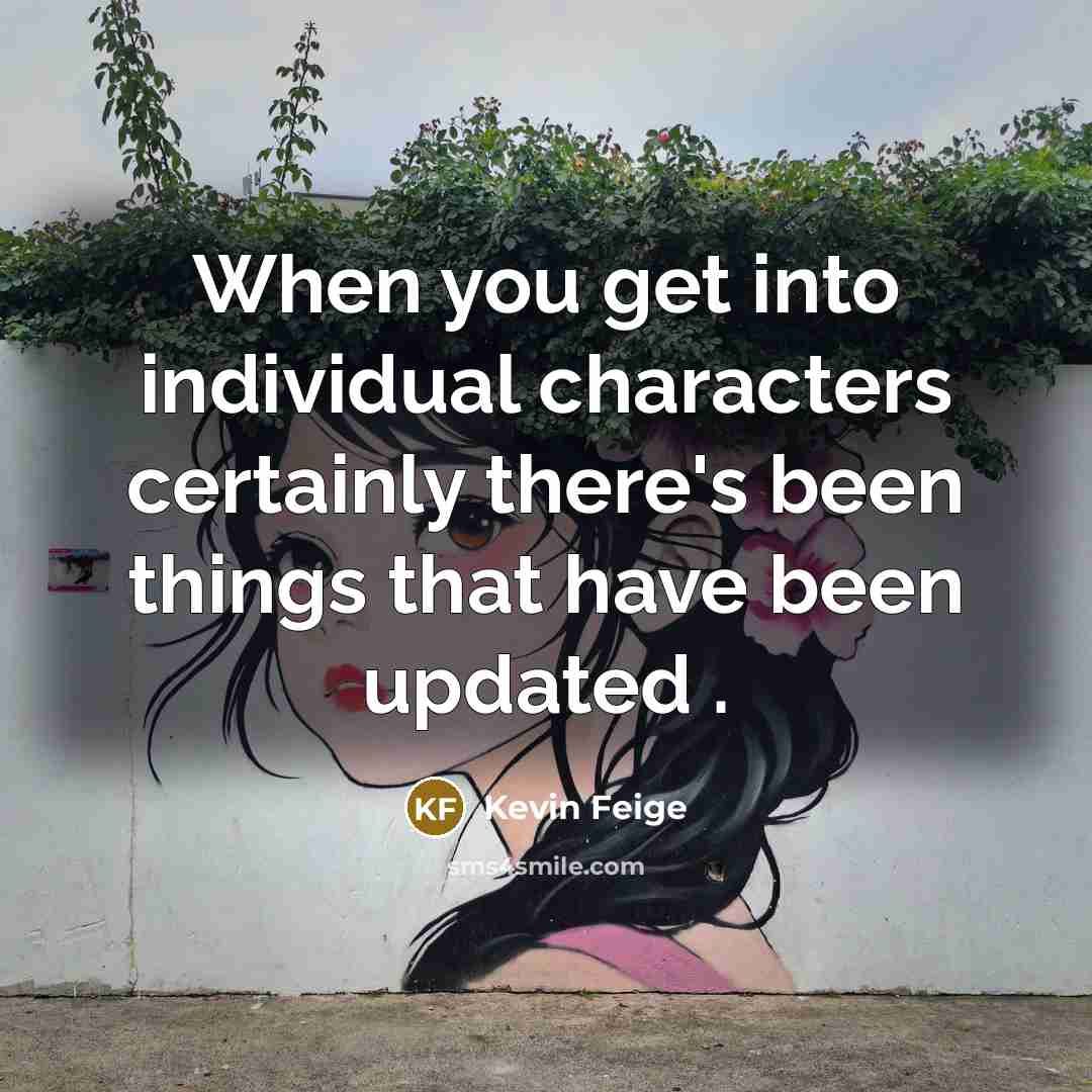 “When you get into individual characters certainly there's been things…” quote by Kevin Feige