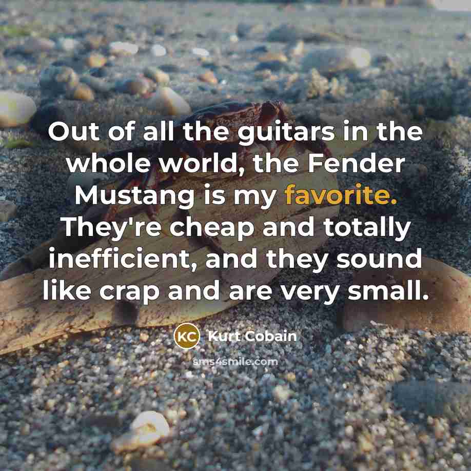 “Out of all the guitars in the whole world, the…” quote by Kurt Cobain