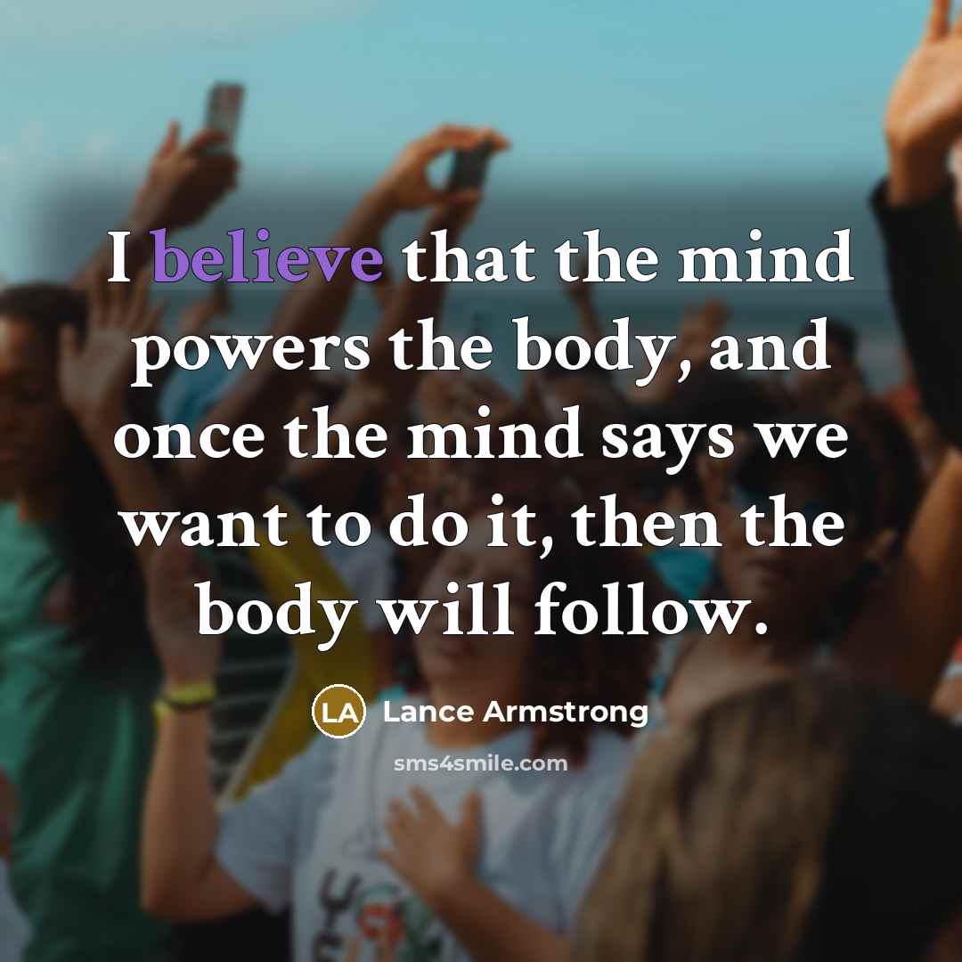 “I believe that the mind powers the body, and once…” quote by Lance Armstrong