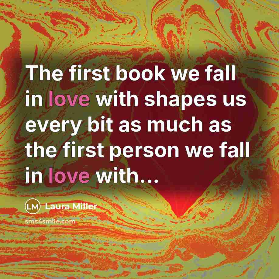“The first book we fall in love with shapes us…” quote by Laura Miller