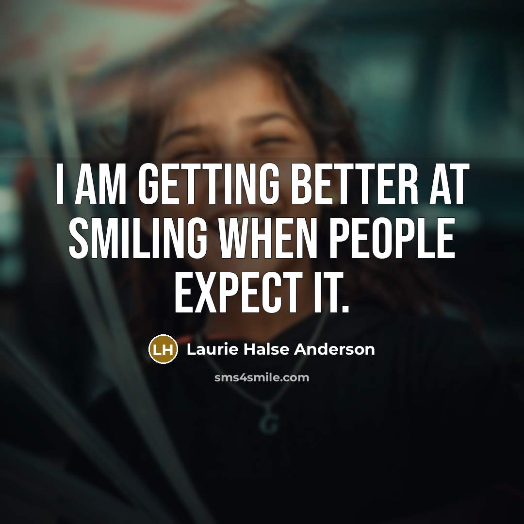 “I am getting better at smiling when people expect it.…” quote by Laurie Halse Anderson