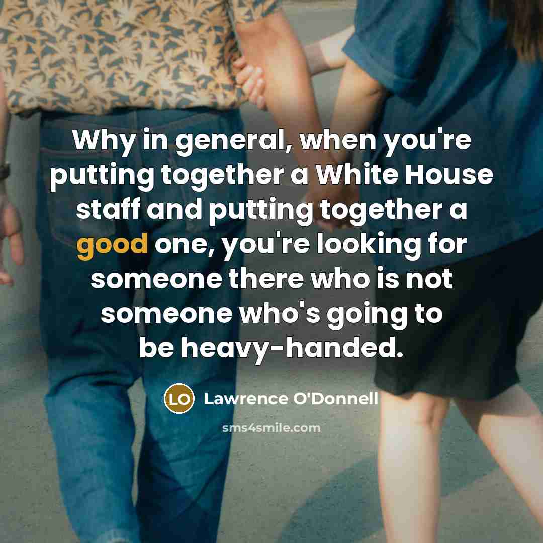 “Why in general, when you`re putting together a White House…” quote by Lawrence O'Donnell