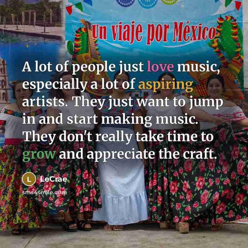“A lot of people just love music, especially a lot…” quote by LeCrae