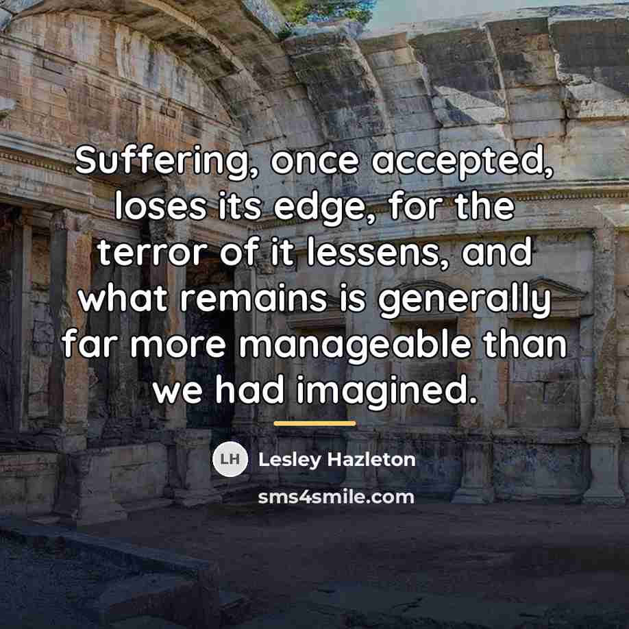 “Suffering, once accepted, loses its edge, for the terror of…” quote by Lesley Hazleton