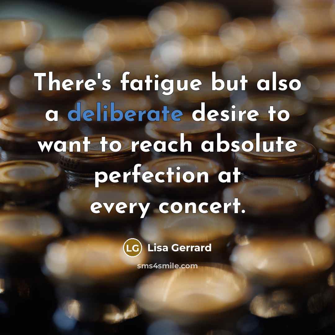 “There's fatigue but also a deliberate desire to want to…” quote by Lisa Gerrard