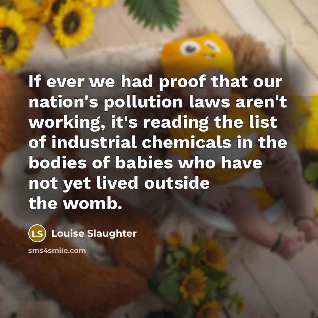 “If ever we had proof that our nation's pollution laws…” quote by Louise Slaughter