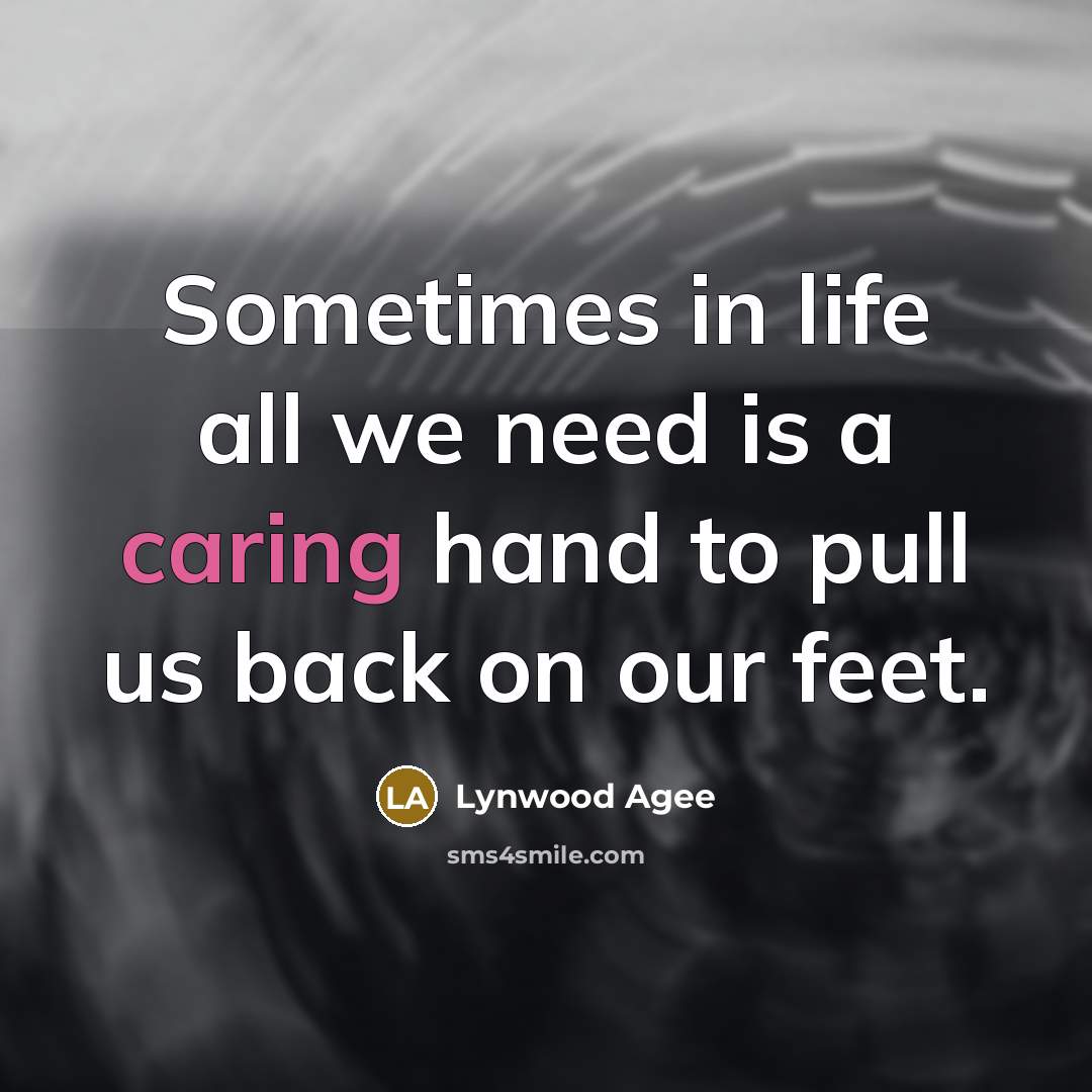 “Sometimes in life all we need is a caring hand…” quote by Lynwood Agee