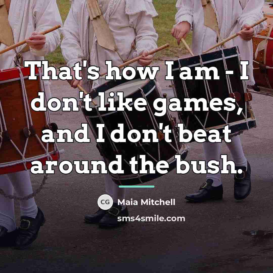 “That's how I am - I don't like games, and…” quote by Maia Mitchell