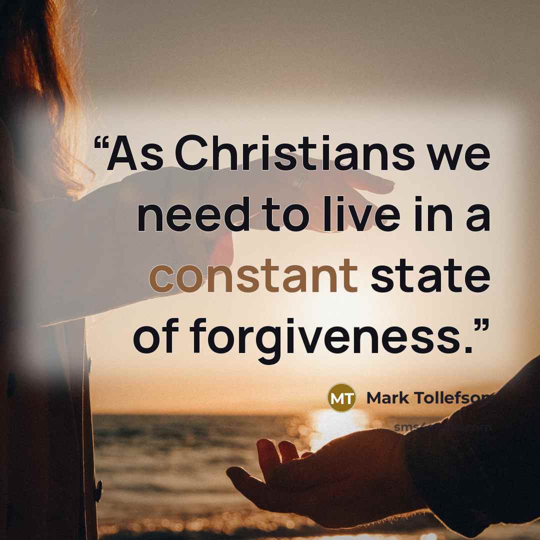 “As Christians we need to live in a constant state of forgiveness.” quote by Mark Tollefson