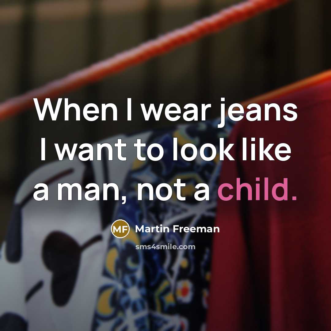 “When I wear jeans I want to look like a…” quote by Martin Freeman